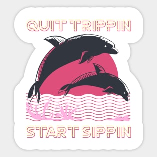 Quit trippin, Start sippin Dolphin style Sticker